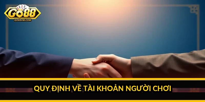 Điều khoản điều kiện Go88: Toàn bộ quy định người chơi cần nắm Quy định về tài khoản người chơi